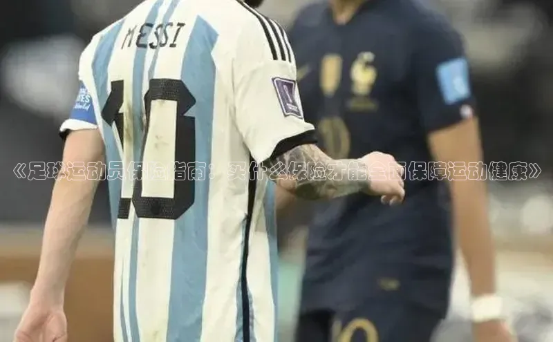 星空综合(中国)官方网站官网姚记科技《足球运动员保险指南：买什么保险才能全面保障运动健康》