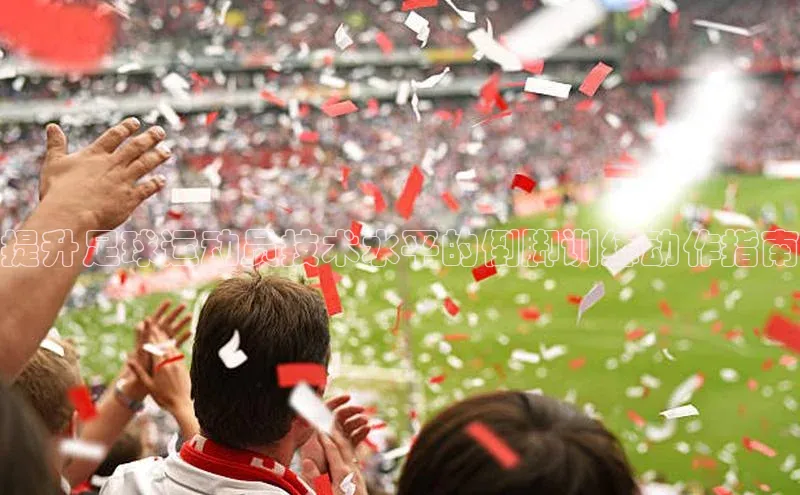 星空体育平台官网入口百度 H5提升足球运动员技术水平的倒脚训练动作指南