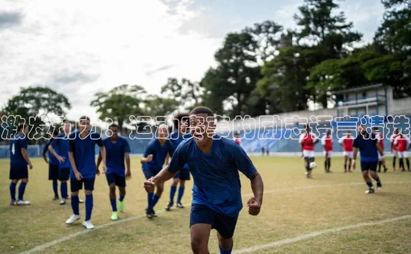 星空体育app官网下载安卓普信公司激发动力：运动赛事的励志语言精选