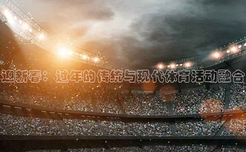 迎新春：过年的传统与现代体育活动融合