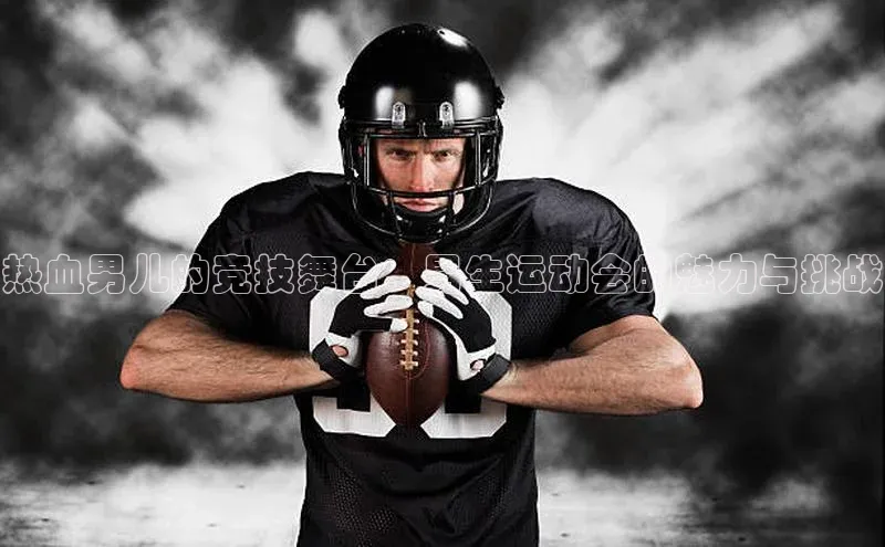 热血男儿的竞技舞台：男生运动会的魅力与挑战