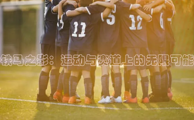 铁马之影：运动与赛道上的无限可能