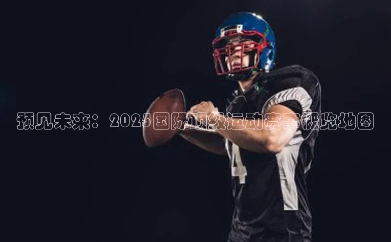 预见未来：2025国际顶级运动赛事概览地图