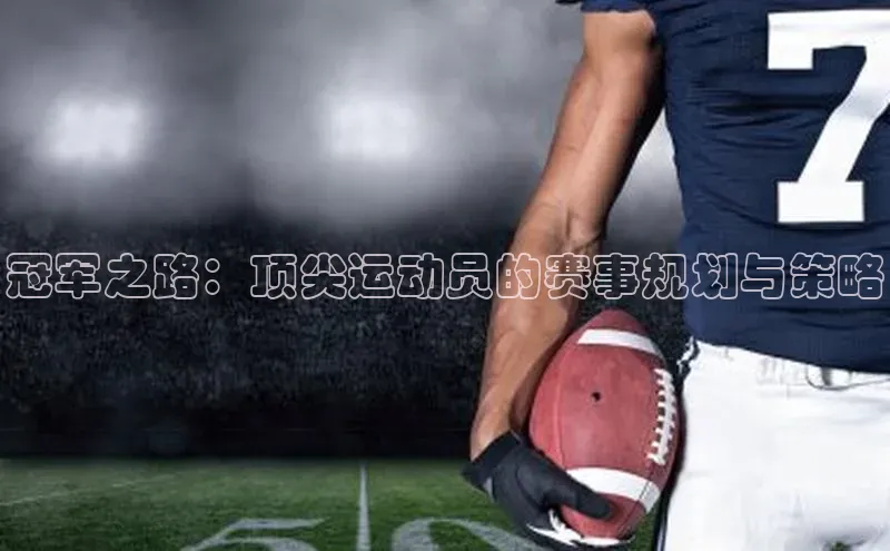 冠军之路：顶尖运动员的赛事规划与策略