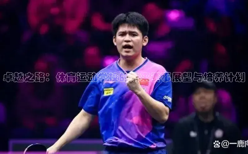 卓越之路：体育运动学校的未来赛事展望与培养计划