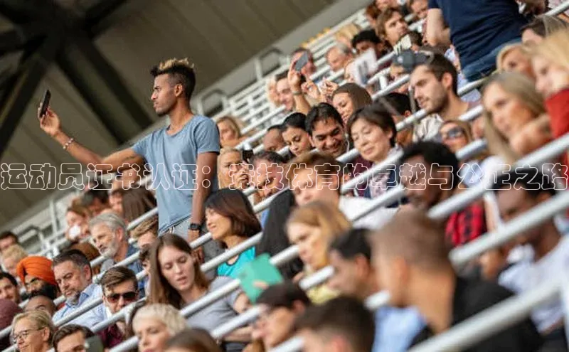 运动员证书认证：竞技体育的卓越与公正之路