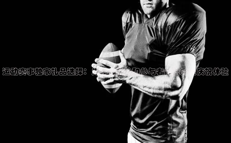 运动赛事独家礼品选择：为你的粉丝和参与者提供完美庆祝体验