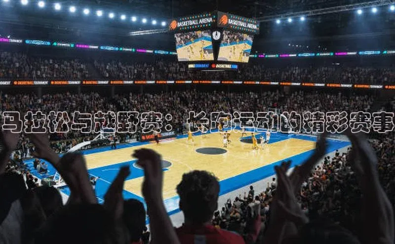 马拉松与越野赛：长跑运动的精彩赛事