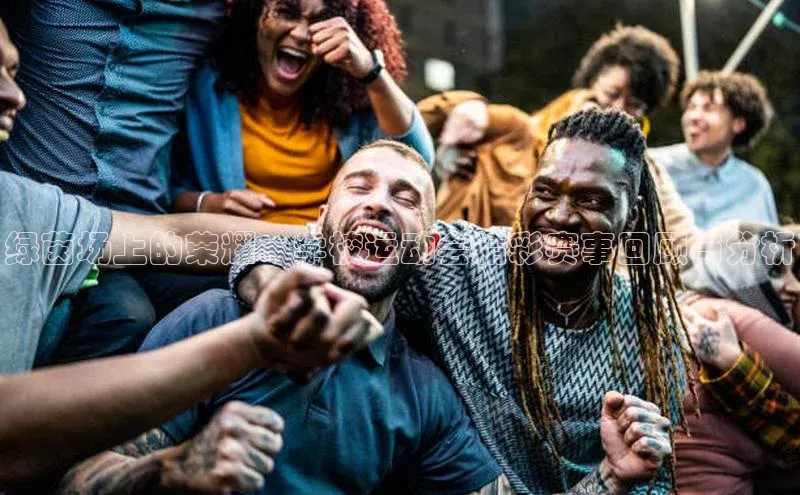 绿茵场上的荣耀：学校运动会精彩赛事回顾与分析